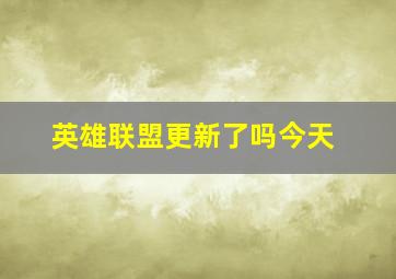 英雄联盟更新了吗今天