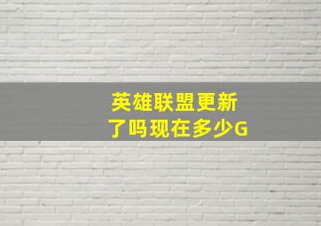 英雄联盟更新了吗现在多少G