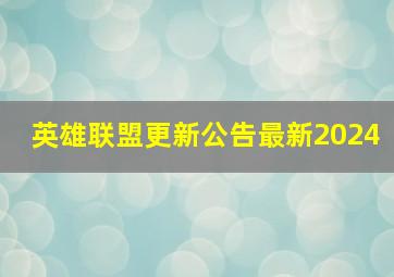 英雄联盟更新公告最新2024