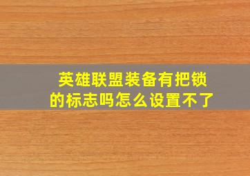 英雄联盟装备有把锁的标志吗怎么设置不了