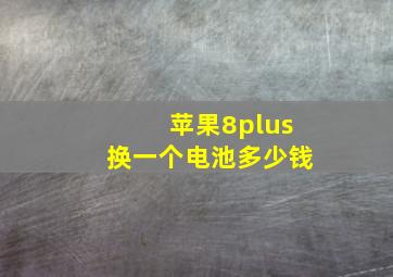 苹果8plus换一个电池多少钱