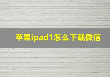 苹果ipad1怎么下载微信