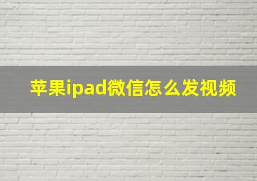 苹果ipad微信怎么发视频