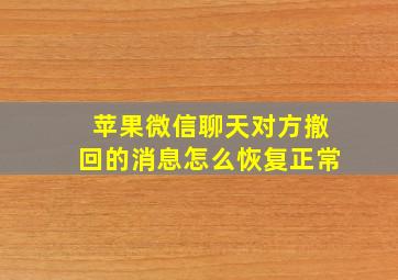 苹果微信聊天对方撤回的消息怎么恢复正常