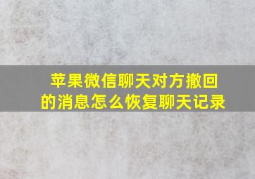 苹果微信聊天对方撤回的消息怎么恢复聊天记录