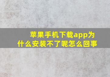 苹果手机下载app为什么安装不了呢怎么回事