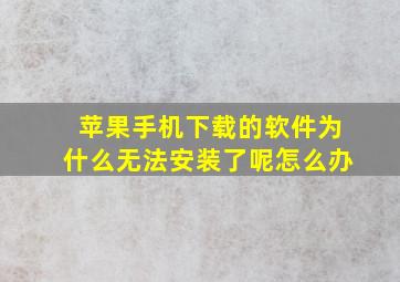 苹果手机下载的软件为什么无法安装了呢怎么办