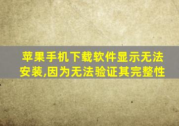 苹果手机下载软件显示无法安装,因为无法验证其完整性