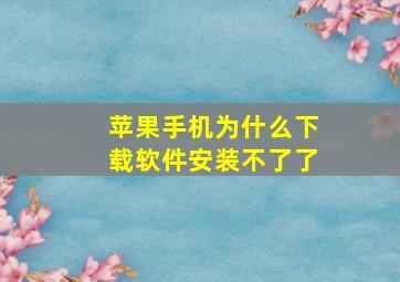 苹果手机为什么下载软件安装不了了