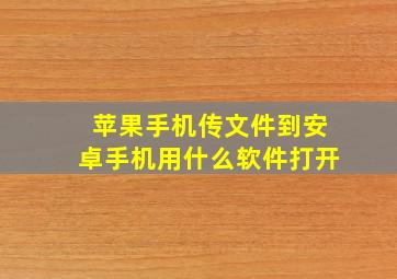 苹果手机传文件到安卓手机用什么软件打开