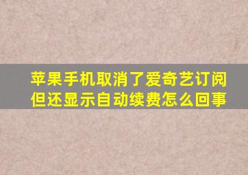 苹果手机取消了爱奇艺订阅但还显示自动续费怎么回事