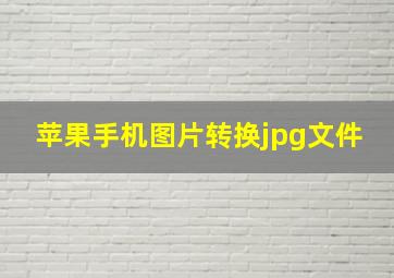 苹果手机图片转换jpg文件