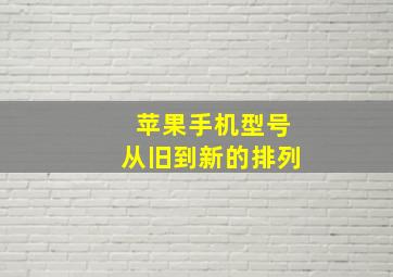 苹果手机型号从旧到新的排列