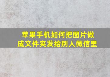 苹果手机如何把图片做成文件夹发给别人微信里