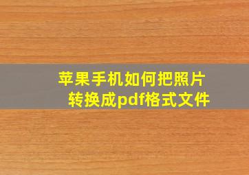 苹果手机如何把照片转换成pdf格式文件