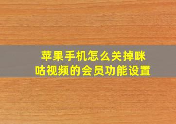 苹果手机怎么关掉咪咕视频的会员功能设置