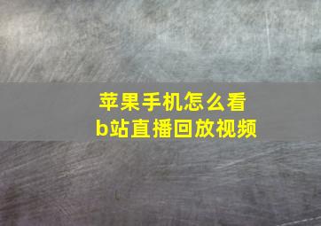 苹果手机怎么看b站直播回放视频