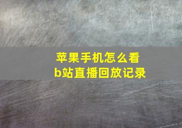 苹果手机怎么看b站直播回放记录