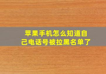 苹果手机怎么知道自己电话号被拉黑名单了