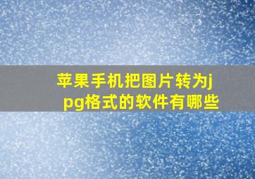 苹果手机把图片转为jpg格式的软件有哪些