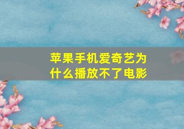 苹果手机爱奇艺为什么播放不了电影