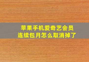 苹果手机爱奇艺会员连续包月怎么取消掉了