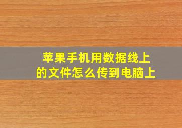 苹果手机用数据线上的文件怎么传到电脑上