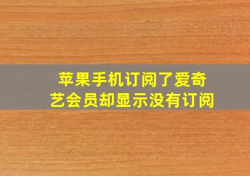 苹果手机订阅了爱奇艺会员却显示没有订阅