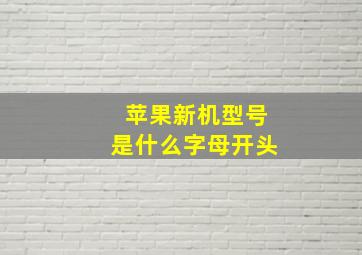 苹果新机型号是什么字母开头