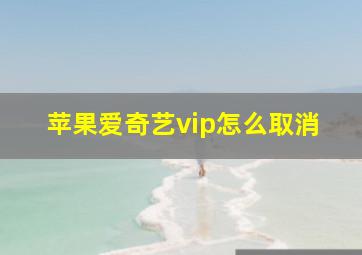 苹果爱奇艺vip怎么取消