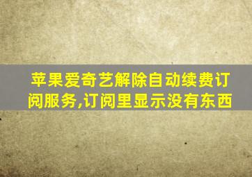 苹果爱奇艺解除自动续费订阅服务,订阅里显示没有东西