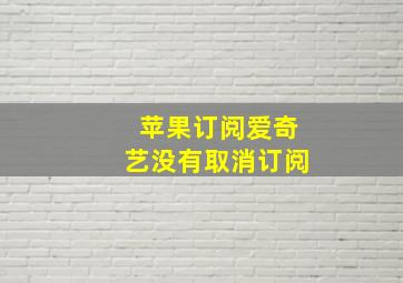 苹果订阅爱奇艺没有取消订阅