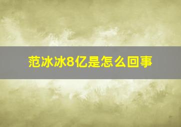 范冰冰8亿是怎么回事