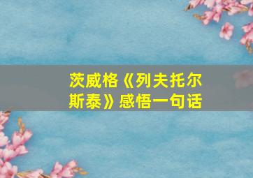 茨威格《列夫托尔斯泰》感悟一句话