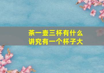 茶一壶三杯有什么讲究有一个杯子大