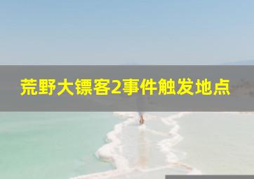 荒野大镖客2事件触发地点