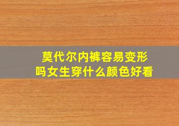 莫代尔内裤容易变形吗女生穿什么颜色好看