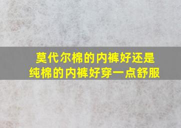 莫代尔棉的内裤好还是纯棉的内裤好穿一点舒服