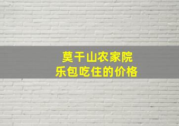 莫干山农家院乐包吃住的价格