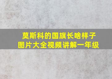 莫斯科的国旗长啥样子图片大全视频讲解一年级