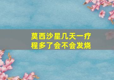 莫西沙星几天一疗程多了会不会发烧