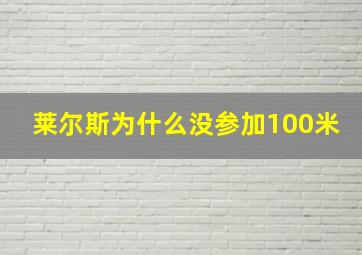 莱尔斯为什么没参加100米