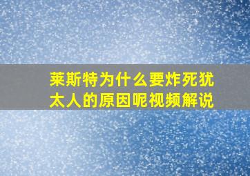 莱斯特为什么要炸死犹太人的原因呢视频解说