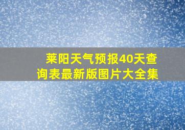 莱阳天气预报40天查询表最新版图片大全集