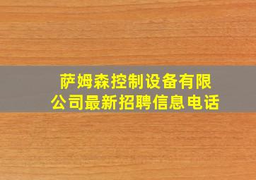 萨姆森控制设备有限公司最新招聘信息电话