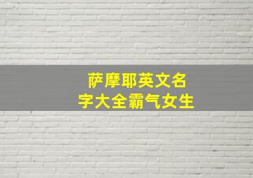 萨摩耶英文名字大全霸气女生