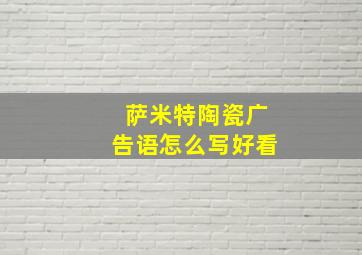 萨米特陶瓷广告语怎么写好看