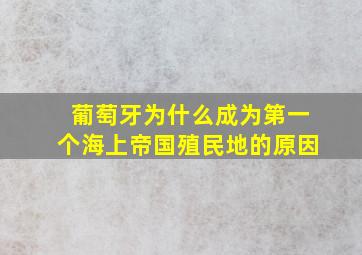 葡萄牙为什么成为第一个海上帝国殖民地的原因