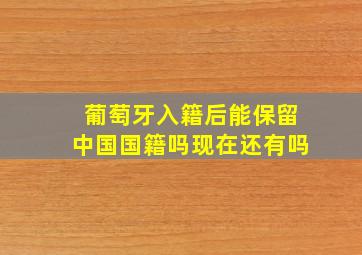 葡萄牙入籍后能保留中国国籍吗现在还有吗