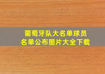 葡萄牙队大名单球员名单公布图片大全下载